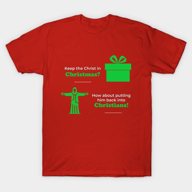 Keep the Christ in Christmas? How about putting him back into Christians? T-Shirt by PMM